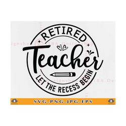 retired teacher svg, let the recess begin, retirement teacher gift svg, retirement shirt svg, retired saying, cut files
