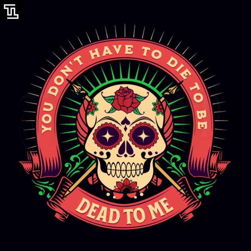 TTL42-funny You Dont Have To Die To Be Dead To Me funny Skull costumes day of the dead skull Halloween PNG.jpg