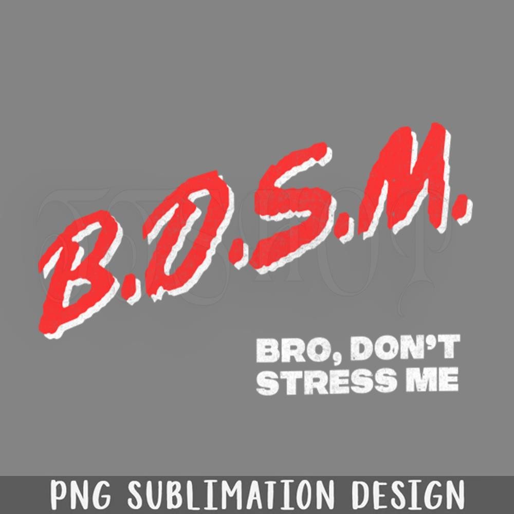 DMBB44-BDSM Bro DOnt StresS mE Digital Download PNG Download.jpg