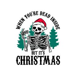 funny skeleton when youre dead inside but its christmas svg