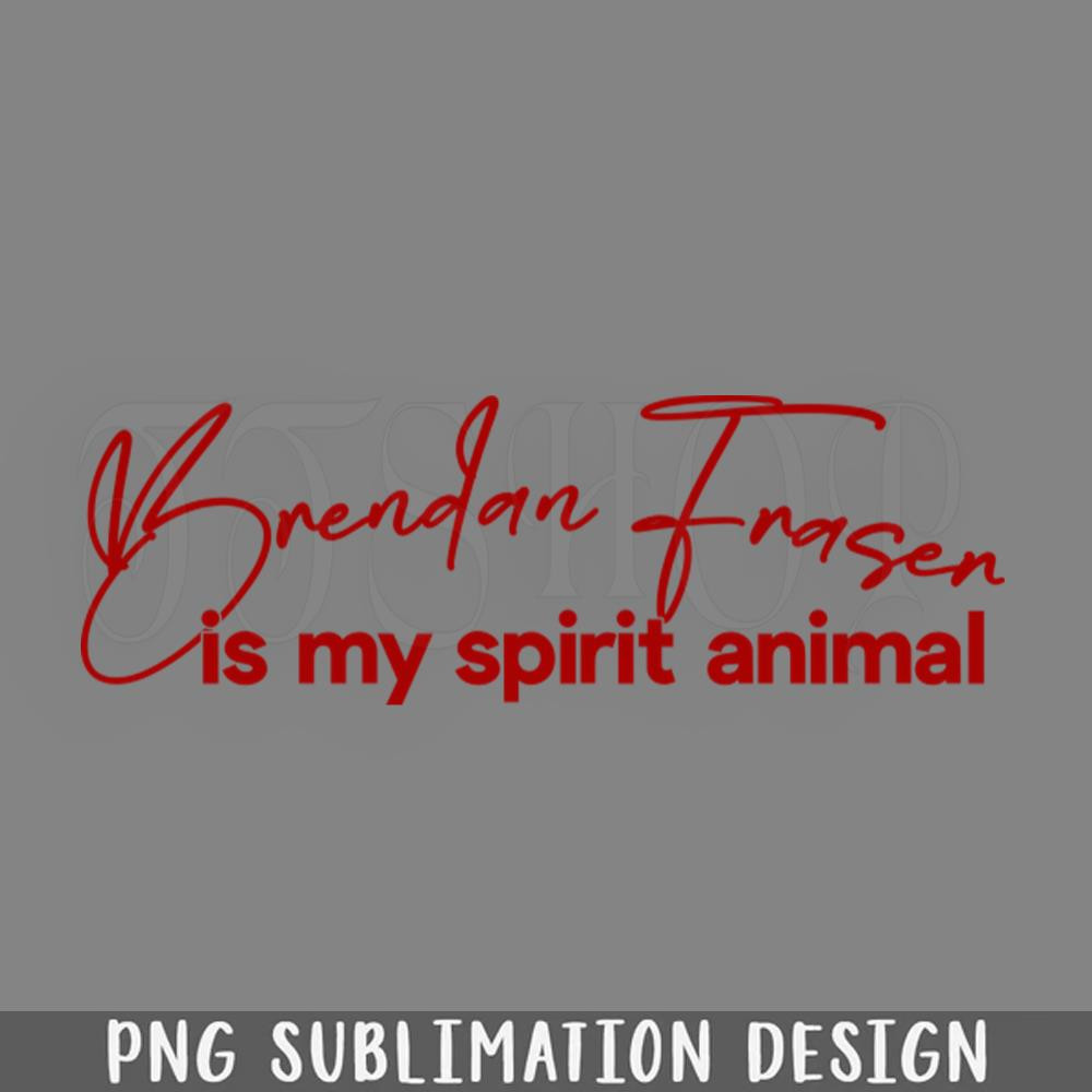 DMBB612-Brendan Fraser Is My Spirit Animal Digital Download PNG Download.jpg