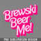 DMBB618-Brewski Beer Me PNG Download.jpg