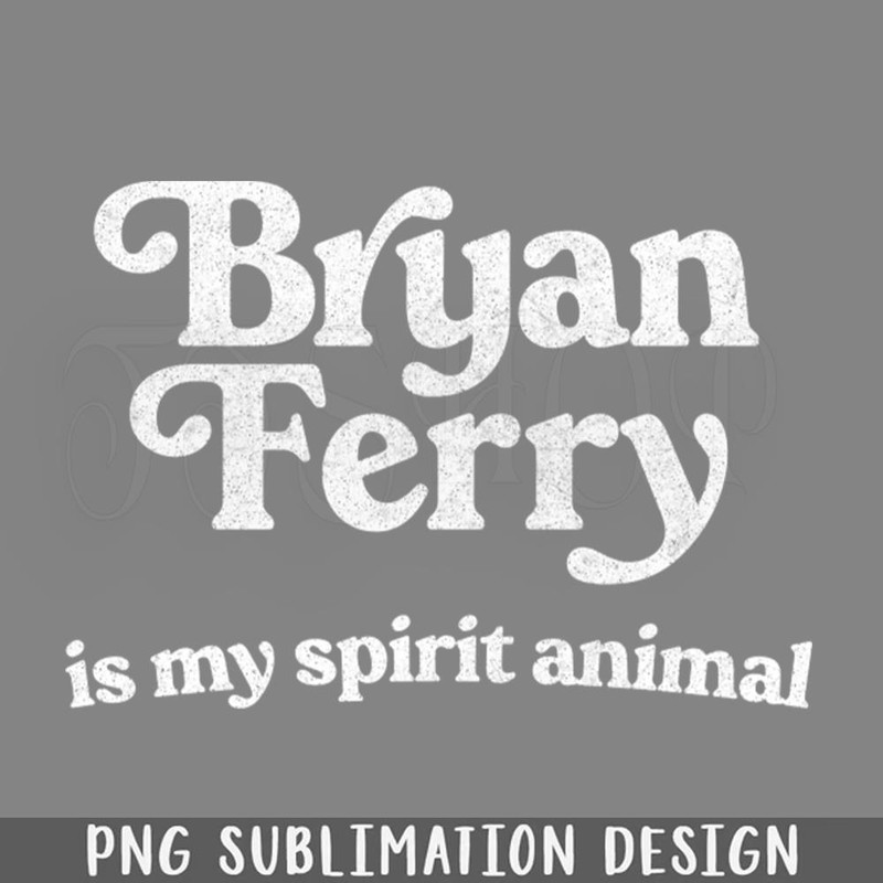 DMBB666-Bryan Ferry Is My Spirit Animal Digital Download PNG Download.jpg