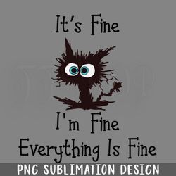 black cat its fine im fine everything is fine graphic png download