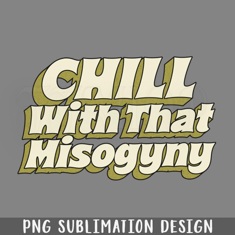 DMCC31-Chill With That Misogyny PNG Download.jpg