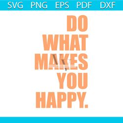 funny do what makes you happy svg cutting digital file