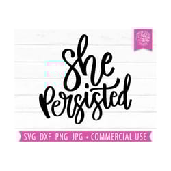 she persisted svg cut file, inspirational quote svg, girl power svg, positive quote, motivational saying, mom svg, motherhood svg, girl svg
