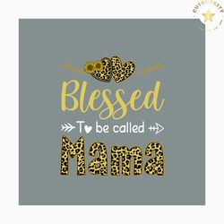 blessed to be called mama svg, mothers day svg, mom svg, mama svg, blessed svg, mama life svg, happy mothers day svg, le