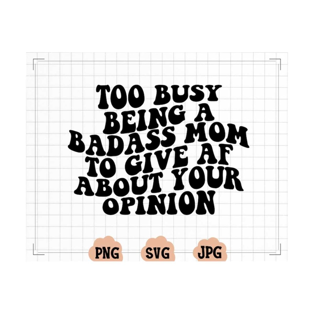 MR-221020231986-too-busy-being-a-badass-mom-to-give-af-about-your-opinion-svg-image-1.jpg