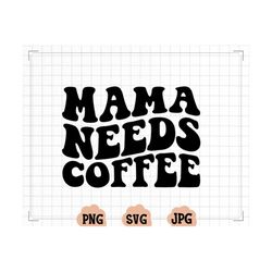 mama needs coffee, iced coffee, svg, tshirt design, wavy font, trendy, mama, mom, boy, girl, funny, life coffee lover