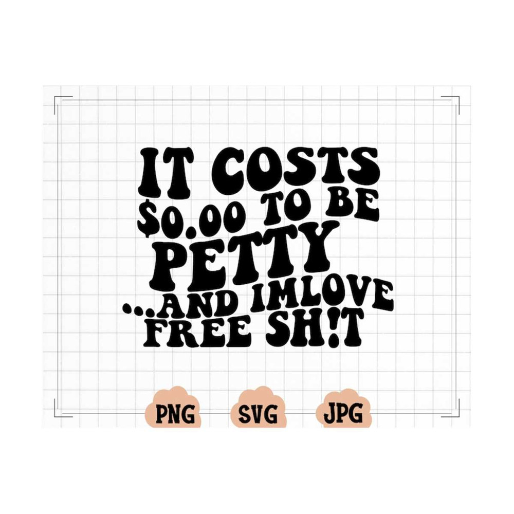 MR-22102023191040-it-costs-000-to-be-petty-svg-i-love-free-shit-svg-for-image-1.jpg