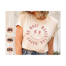 do what makes you happy svg png, happy face svg, inspirational svg, self gift svg, positive quote svg, motivational svg,