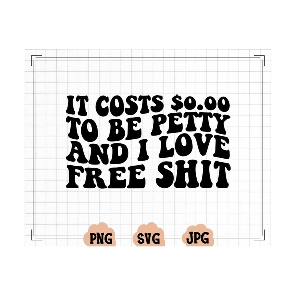 MR-2310202373940-it-costs-000-to-be-petty-svg-i-love-free-shit-svg-for-image-1.jpg