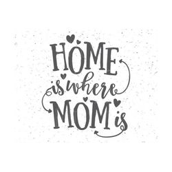 home is where mom svg, happy mother's day svg, mother's day svg, home is where mom svg, mom svg file, mother with baby svg cameo silhouette