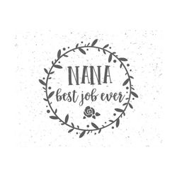 nana best job ever svg, best nana svg, blessed grandma svg, grandmother svg, blessed nana svg, cut file, cricut svg, cameo, silhouette cut