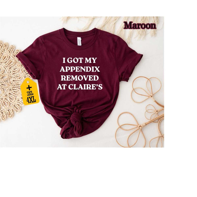 MR-23102023104921-i-got-my-appendix-removed-at-claires-shirt-funny-shirt-image-1.jpg