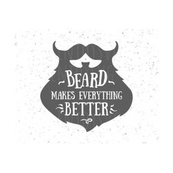 beard make everything better svg file beards lover svg father's day svg funny hipster beard svg beard svg file fathers day svg hipster svg
