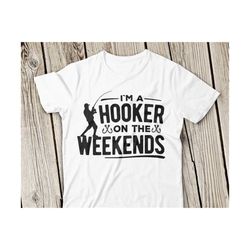 i am a hooker svg, hooker on the weekends svg, fishing svg, fish hook svg, weekend hooker svg, fishing svg file, cut file, silhouette svg