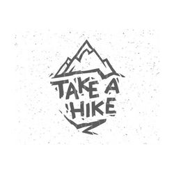 take a hike svg, mountain svg, mountain vibes svg, adventure svg, exploration svg, mountain life svg, travel svg, adventure svg, camper svg