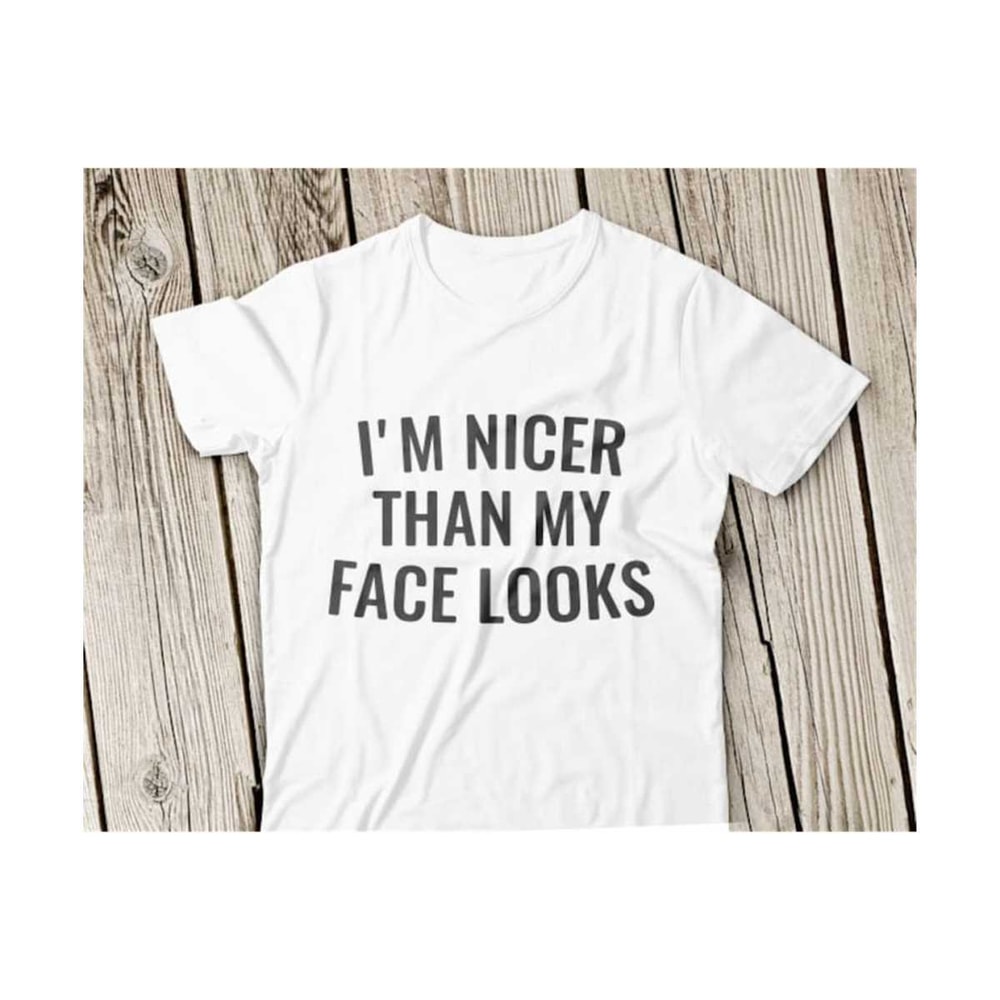 2310202311204-im-nicer-than-my-face-looks-svg-funny-svg-funny-shirt-image-1.jpg