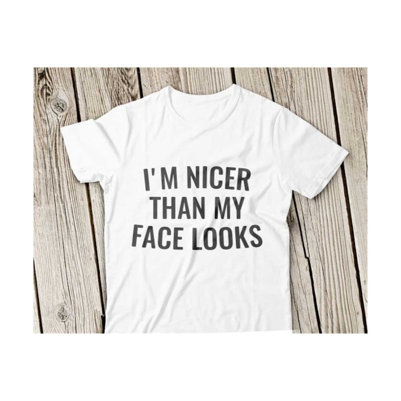 2310202311204-im-nicer-than-my-face-looks-svg-funny-svg-funny-shirt-image-1.jpg