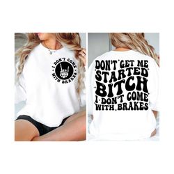 don't get me started bitch i don't come with brakes png, sarcasm svg cutting file, adult humor png, funny quote svg, trendy svg