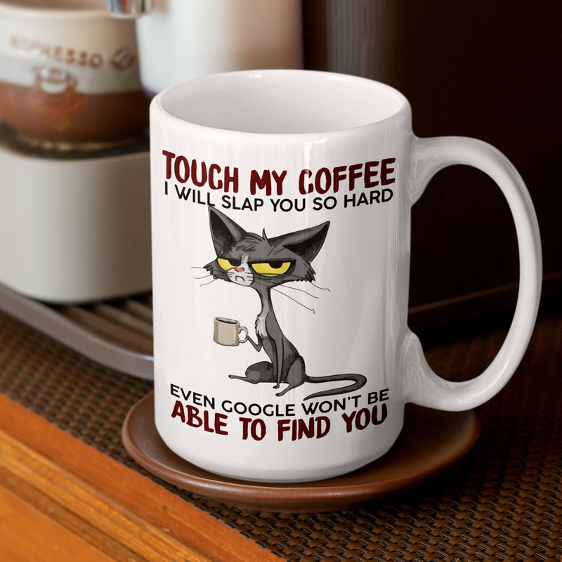 Grumpy Cat Mug, Touch My Coffee I'll Slap You So Hard Even Google Won't Be Able To Find You, Ceramic Coffee Mug, Sarcasm, Any Occasion Gift - 3.jpg