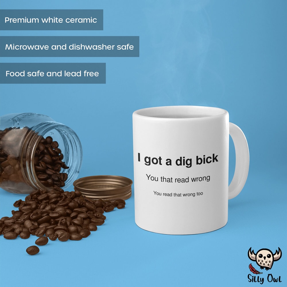 I Got A Dig Bick Mug, You Read That Wrong, Funny Novelty Mug, Hilarious Gift, Funny Joke Mug, Great Gift Ideas, Dishwasher Safe, 11oz 15oz - 2.jpg