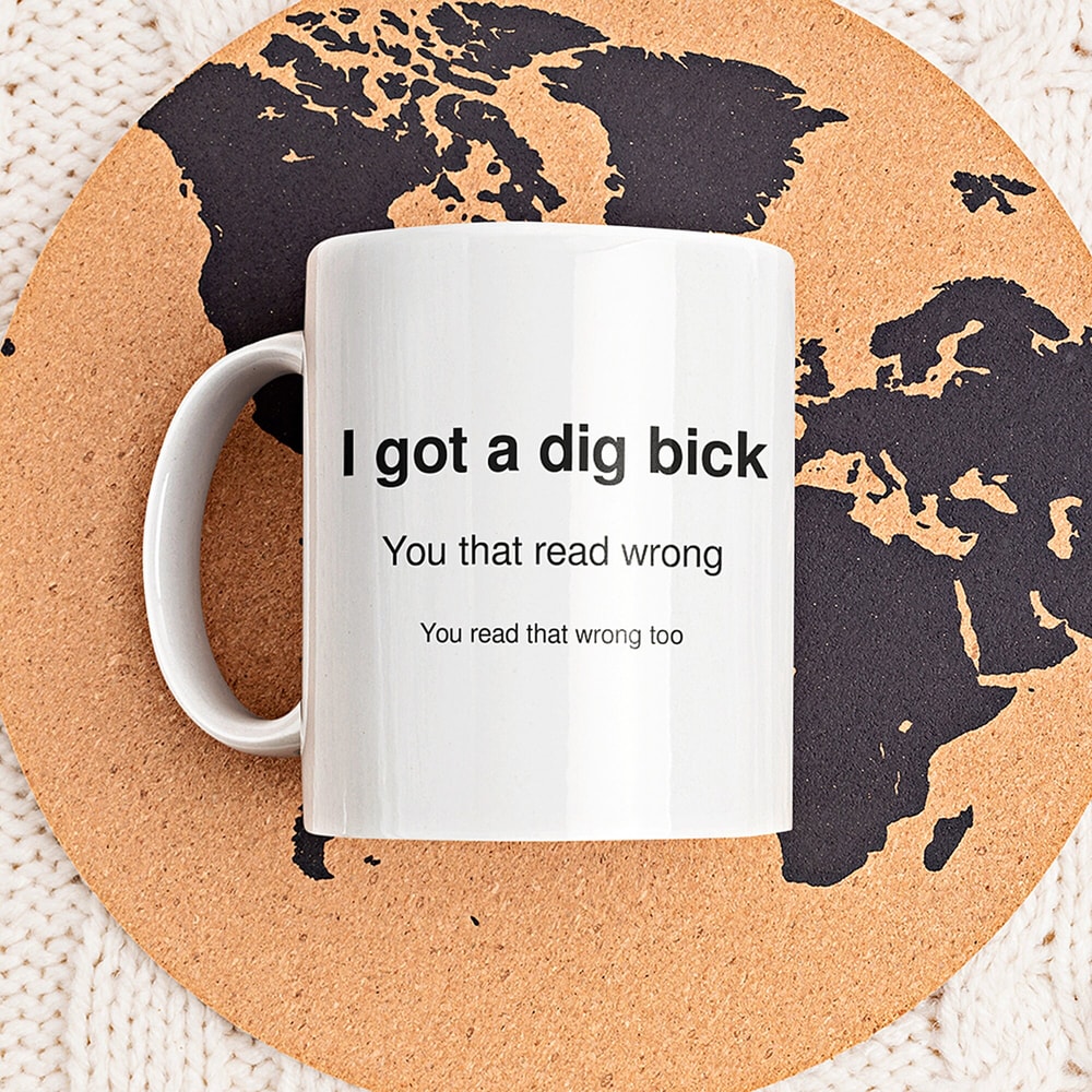 I Got A Dig Bick Mug, You Read That Wrong, Funny Novelty Mug, Hilarious Gift, Funny Joke Mug, Great Gift Ideas, Dishwasher Safe, 11oz 15oz - 5.jpg