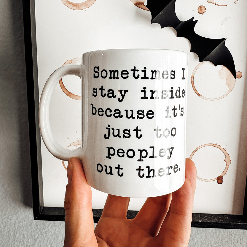 Stay Inside Coffee Mug  It's too Peopley Outside Mug  Sarcastic Mug  Quarantine Mug  Introvert Gift  Funny Introvert Mug  11oz 15oz - 1.jpg