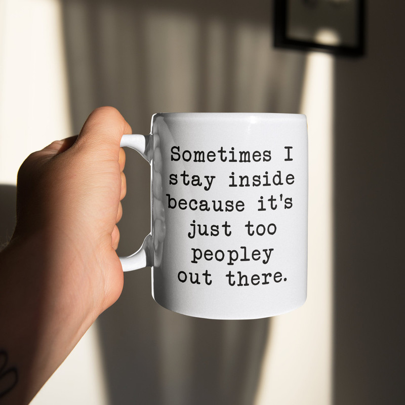 Stay Inside Coffee Mug  It's too Peopley Outside Mug  Sarcastic Mug  Quarantine Mug  Introvert Gift  Funny Introvert Mug  11oz 15oz - 5.jpg