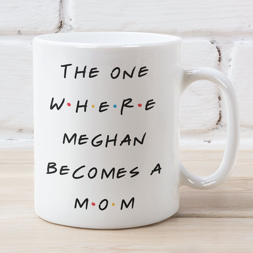 The One Where Meghan Becomes a Mom, Friends Inspired Coffee Mug, Baby Shower Gift, Gift for New Mom, Pregnancy Gift, 11oz and 15oz Sizes - 1.jpg