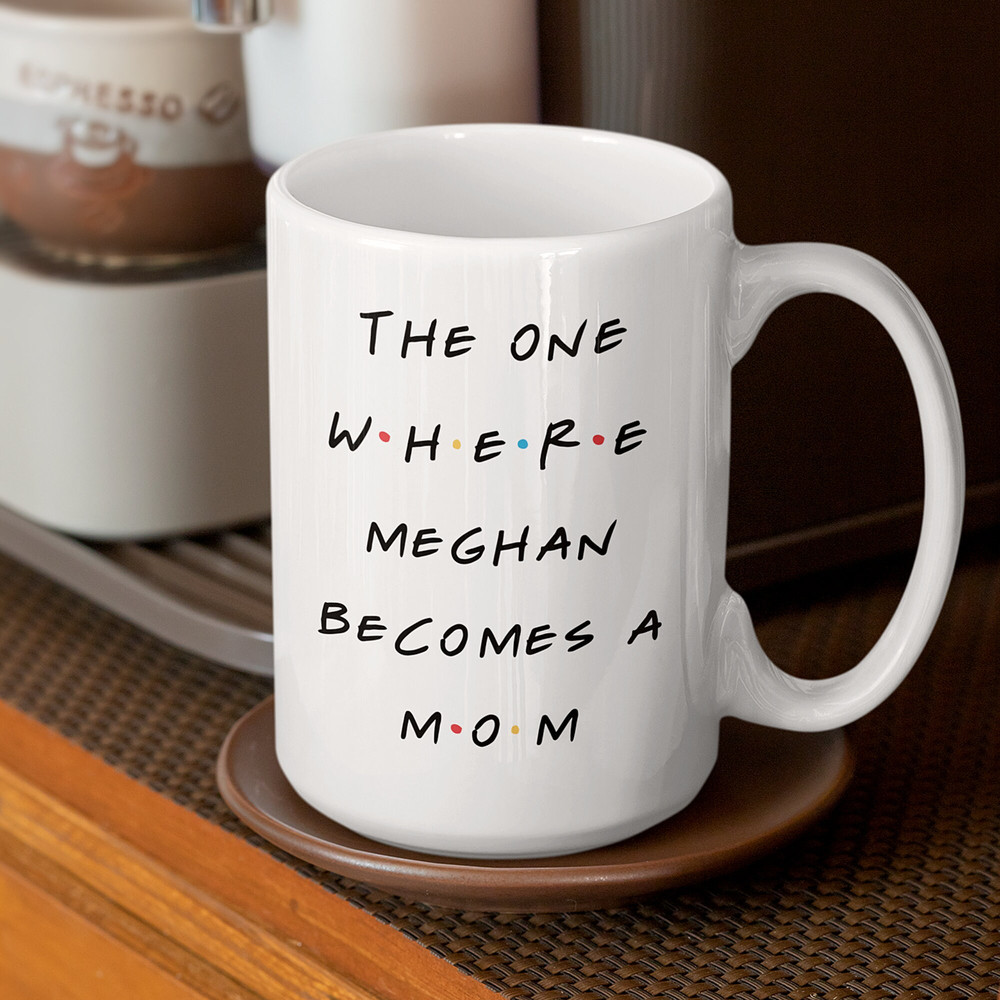 The One Where Meghan Becomes a Mom, Friends Inspired Coffee Mug, Baby Shower Gift, Gift for New Mom, Pregnancy Gift, 11oz and 15oz Sizes - 3.jpg