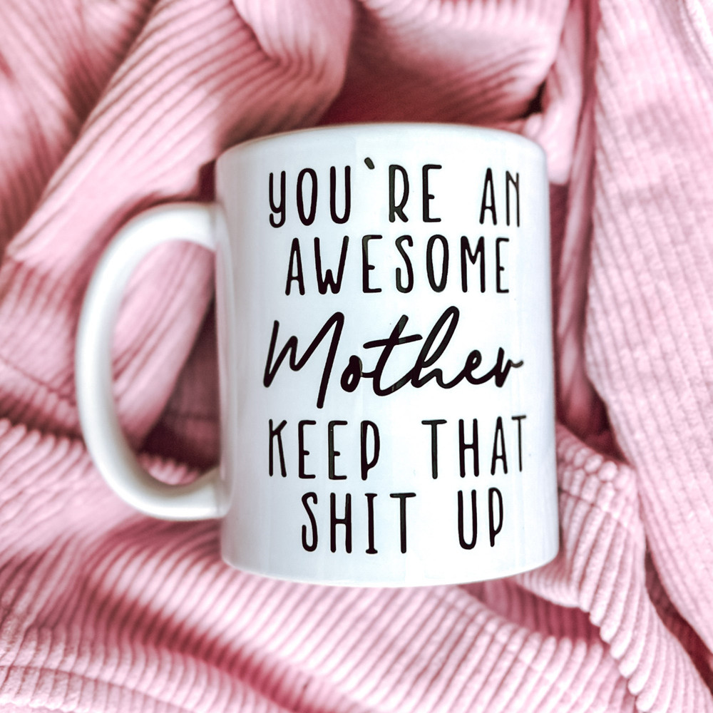 You’re An Awesome MOTHER Keep That Up Mug, Gifts for Mom, Cool Mom Mug, Funny Coffee Mug from Daughter, Son, Husband to Wife, 11oz 15oz - 1.jpg