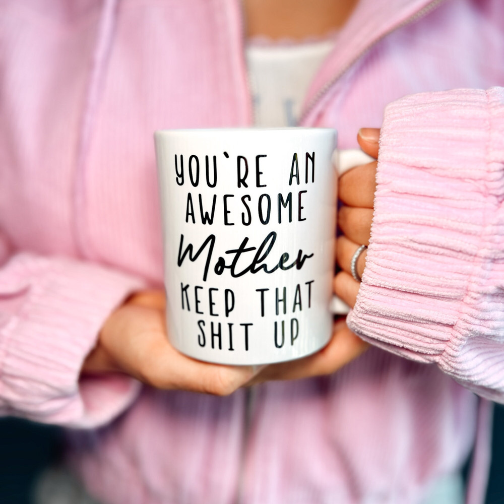 You’re An Awesome MOTHER Keep That Up Mug, Gifts for Mom, Cool Mom Mug, Funny Coffee Mug from Daughter, Son, Husband to Wife, 11oz 15oz - 2.jpg