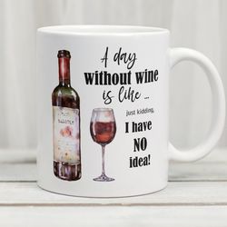 a day without wine is like i have no idea mug, funny wine mug, wine mug