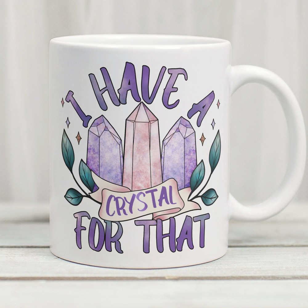 I Have A Crystal For That Mug, Crystal Mug, Crystal Lover Mug, Crystal Lover Gift, Gift For Crystal Lover, Crystal Collector Gift - 1.jpg