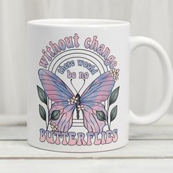 without change there would be no butterflies mug
