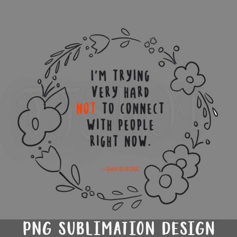 DMCC586-David Rose Schitts Creek Quotes Trying Very Hard ot to Connect PNG Download.jpg