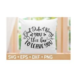 God Didn't Bring You This Far To Leave You SVG, Religious Svg Quote, Christian Svg, Faith Svg, Svg For Making Cricut File, Digital Download