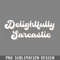 DMCC709-Delightfully Sarcastic PNG Download.jpg