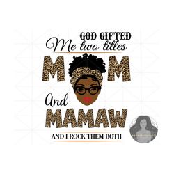 mamaw svg, mothers day svg, black girl svg, mom svg, mama svg, god gifted me two title mom and mamaw and i rock them both, mom life svg