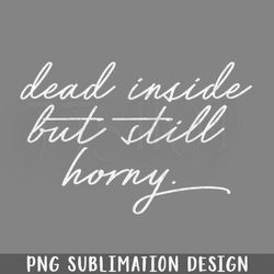 dead inside but still horny png download