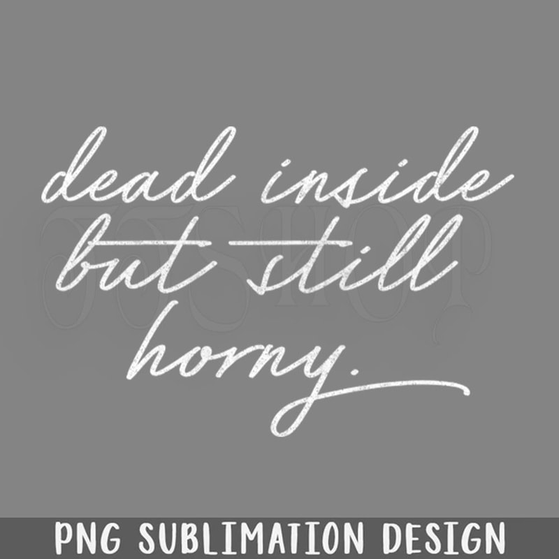 DMCC623-Dead Inside But Still Horny PNG Download.jpg