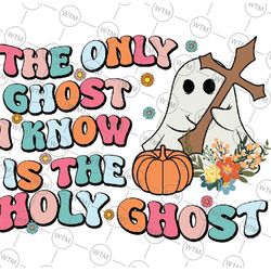 halloween the only ghost i know is the holy ghost christian svg, halloween with pumkin gost svg, happy halloween png, di