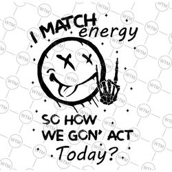 i match energy so how we going to act today svg, i match energy svg, happy halloween png, digital download