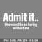 DMAA270-Admit It Life Would Be So Boring Funny T Shirts Sayings Funny T Shirts For PNG Download.jpg