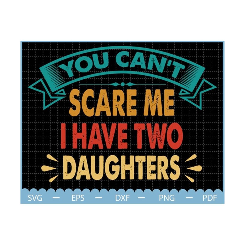 MR-23102023172517-you-cant-scare-me-i-have-two-daughters-svg-fathers-image-1.jpg