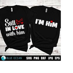 still in love with him, still in love svg, i'm him svg, couple shirts, anniversary tee, valentines couple svg