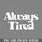 DMAA448-Always Tired Retro Typography PNG Download.jpg